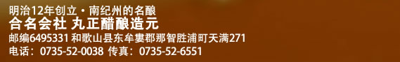 創業明治十二年・南紀の銘醸 合名会社 丸正酢醸造元　〒649-5331　和歌山県東牟婁郡那智勝浦町天満271 ＴＥＬ : 0735-52-0038　ＦＡＸ : 0735-52-6551